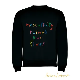 MASCULINITY RUINED OUR LIVES SWEATSHIRT