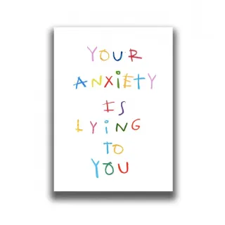 PRINT YOUR ANXIETY IS LIYING TO YOU