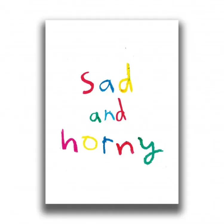 SAD AND HORNY PRINT