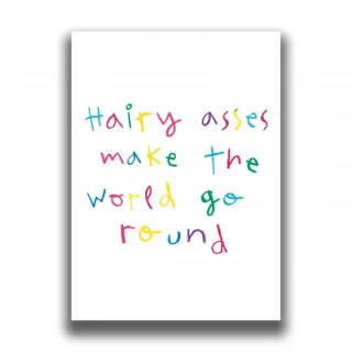 HAIRY ASSES MAKE THE WORLD GO ROUND PRINT