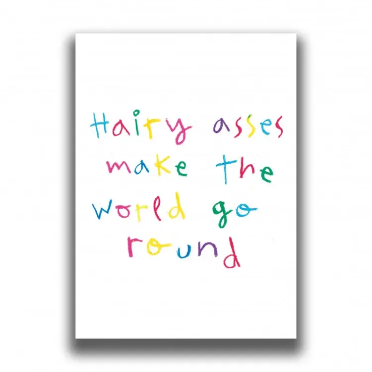 HAIRY ASSES MAKE THE WORLD GO ROUND PRINT