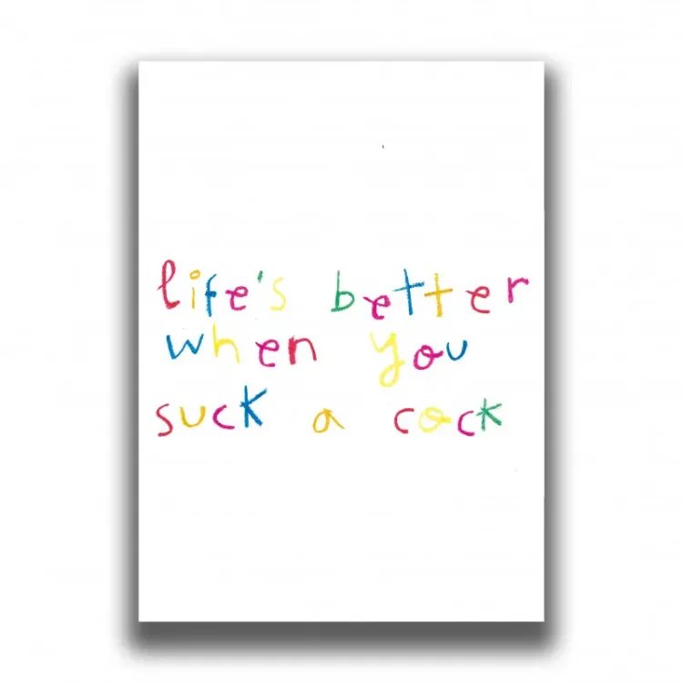 LIFE'S BETTER WHEN YOU SUCK A COCK PRINT