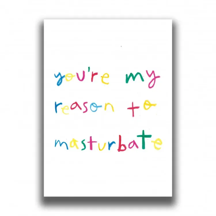 YOU'RE MY REASON TO MASTURBATE PRINT