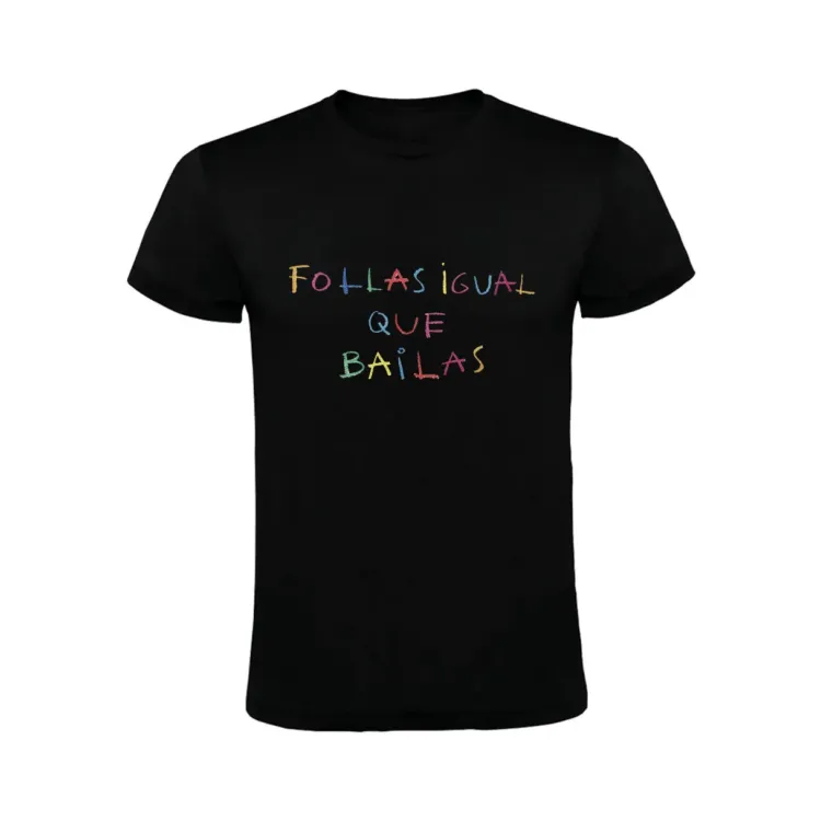 FOLLAS IGUAL QUE BAILAS CAMISETA