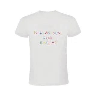 FOLLAS IGUAL QUE BAILAS T-SHIRT