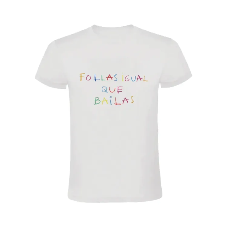 FOLLAS IGUAL QUE BAILAS CAMISETA