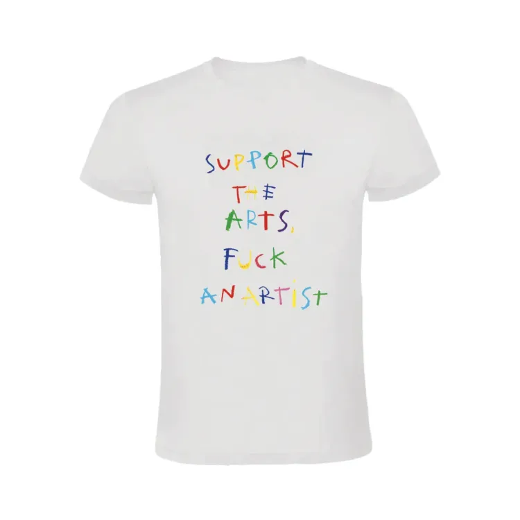 SUPPORT THE ARTS, FUCK AN ARTIST T-SHIRT