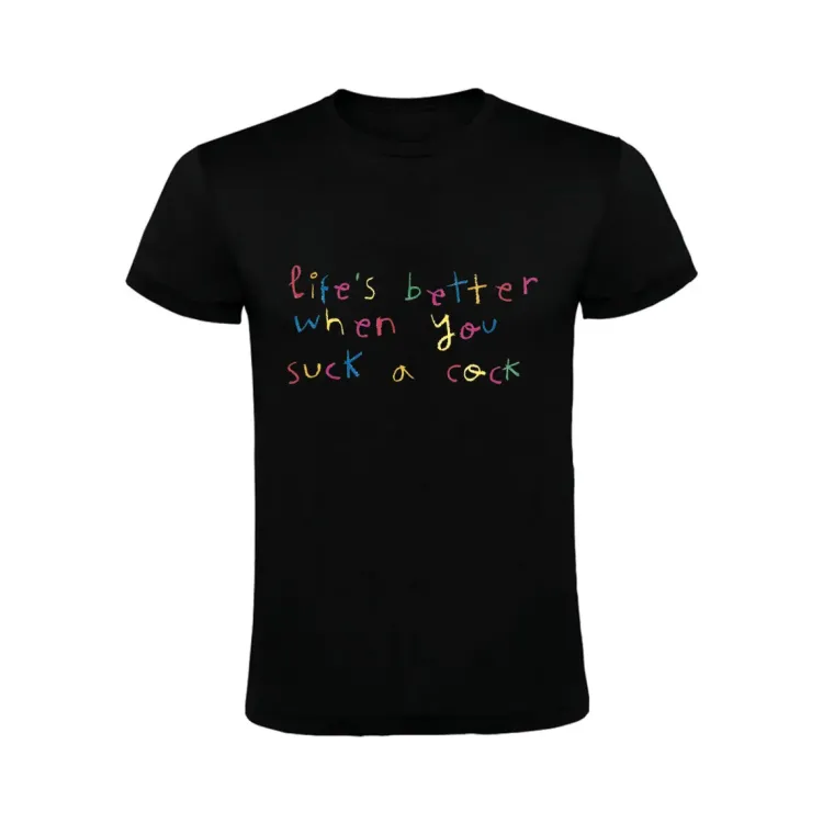 LIFE'S BETTER WHEN YOU SUCK A COCK T-SHIRT