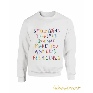 SEXUALIZING YOURSELF DOESNT MAKE YOU ANY LESS RESPECTABLE SWEATSHIRT