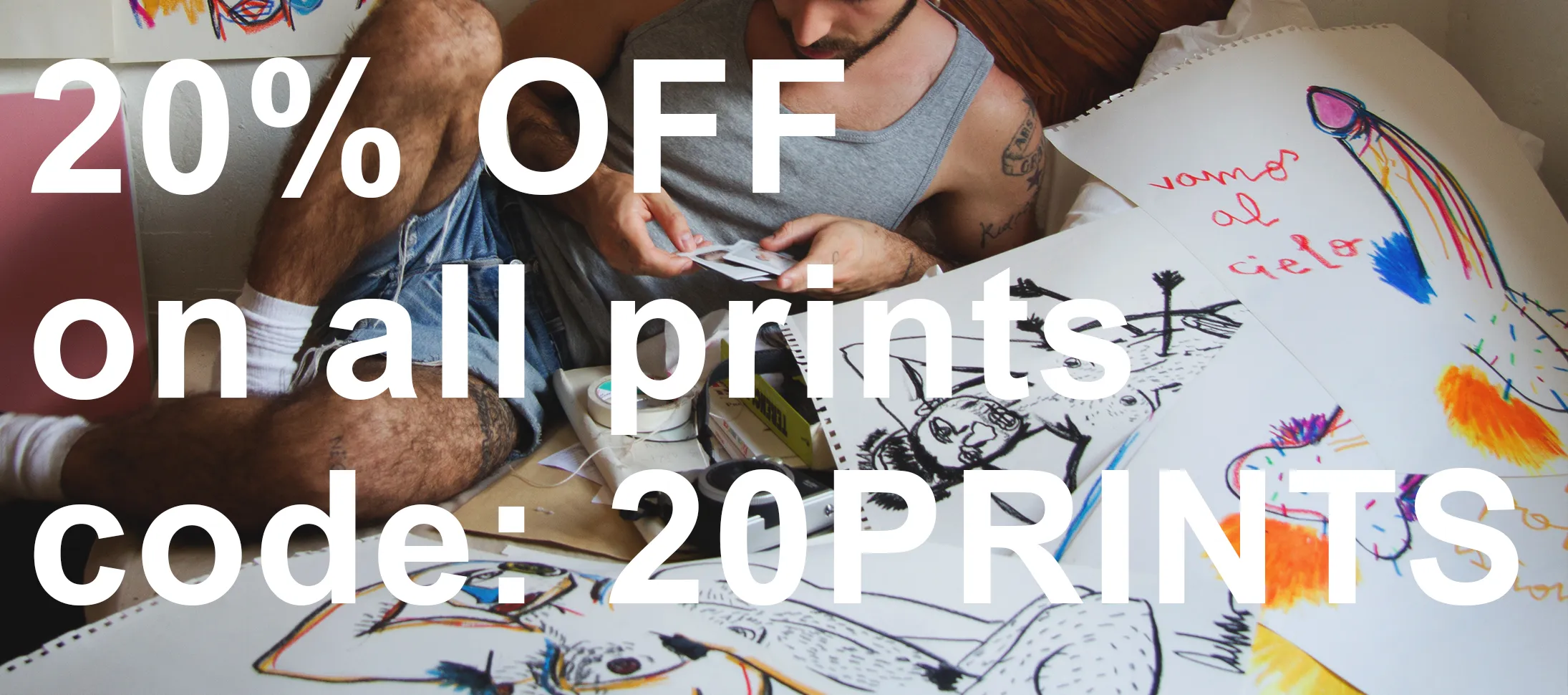 20% DISCOUNT ON PRINTS WITH CODE 20PRINTS!